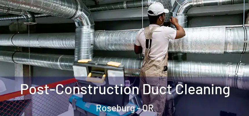 Post-Construction Duct Cleaning Roseburg - OR
